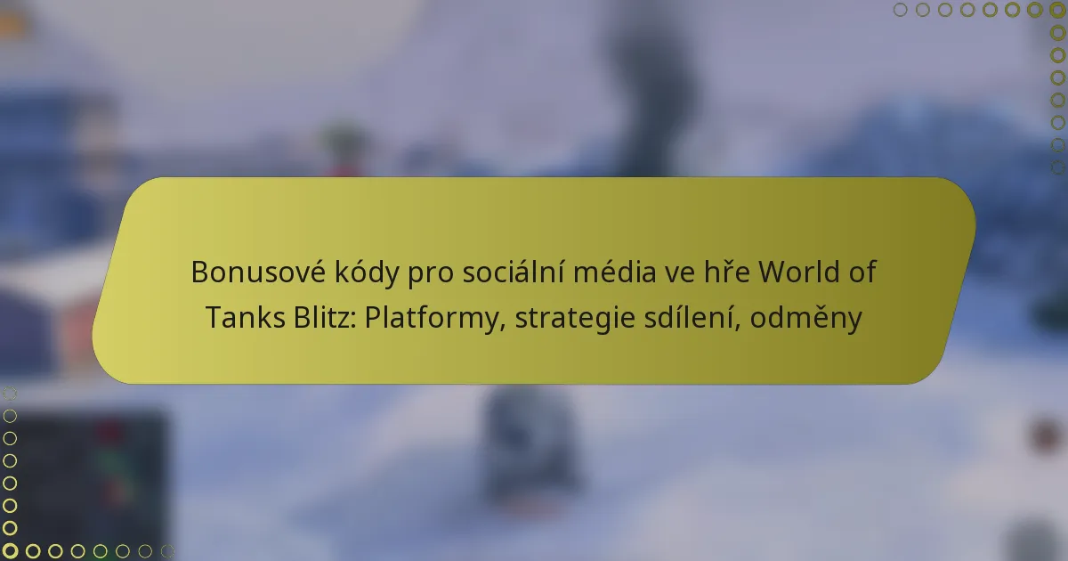 featured-image-bonusove-kody-pro-socialni-media-ve-hre-world-of-tanks-blitz-platformy-strategie-sdileni-odmeny
