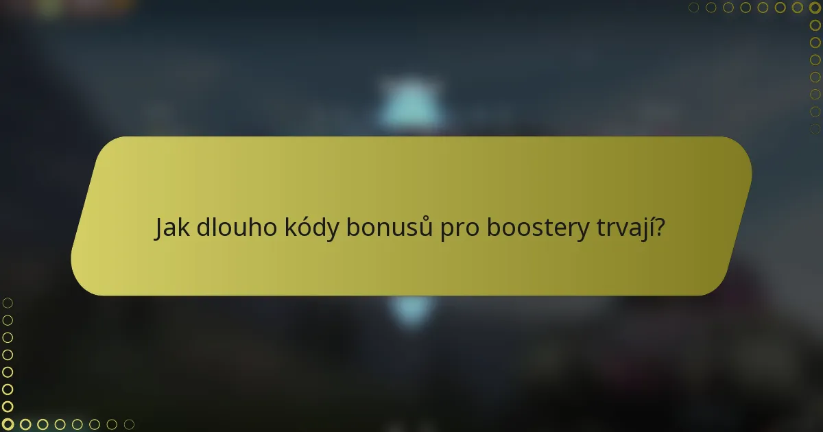 Jak dlouho kódy bonusů pro boostery trvají?