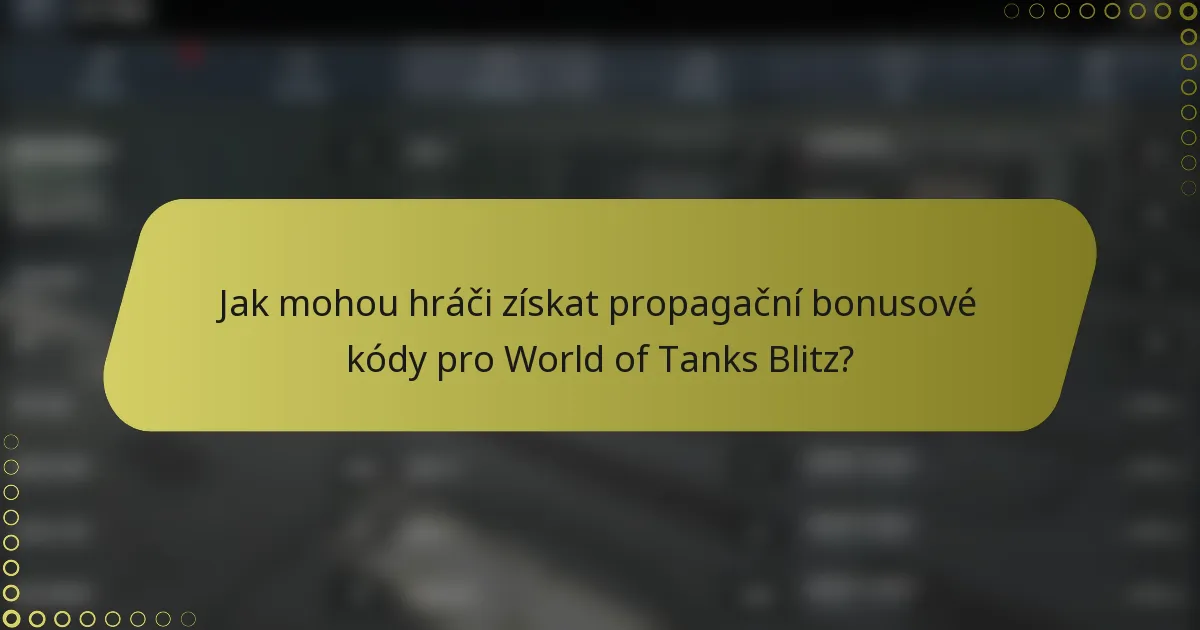 Jak mohou hráči získat propagační bonusové kódy pro World of Tanks Blitz?