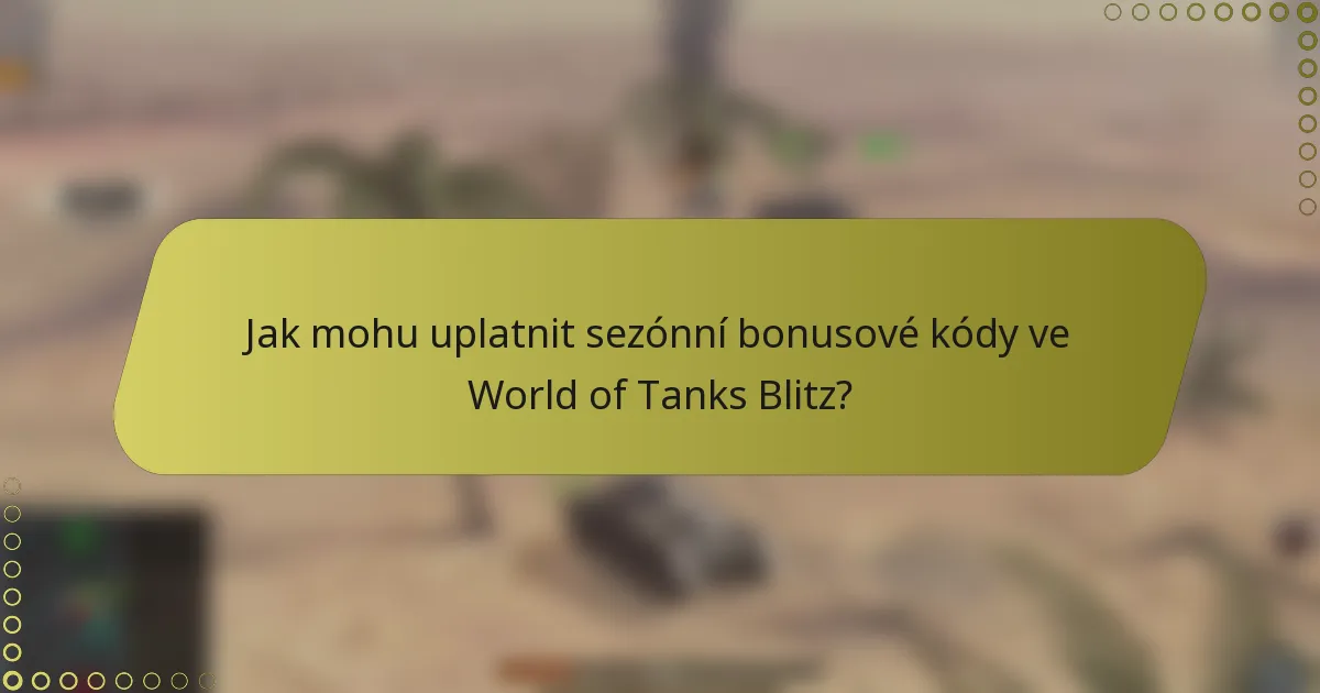 Jak mohu uplatnit sezónní bonusové kódy ve World of Tanks Blitz?