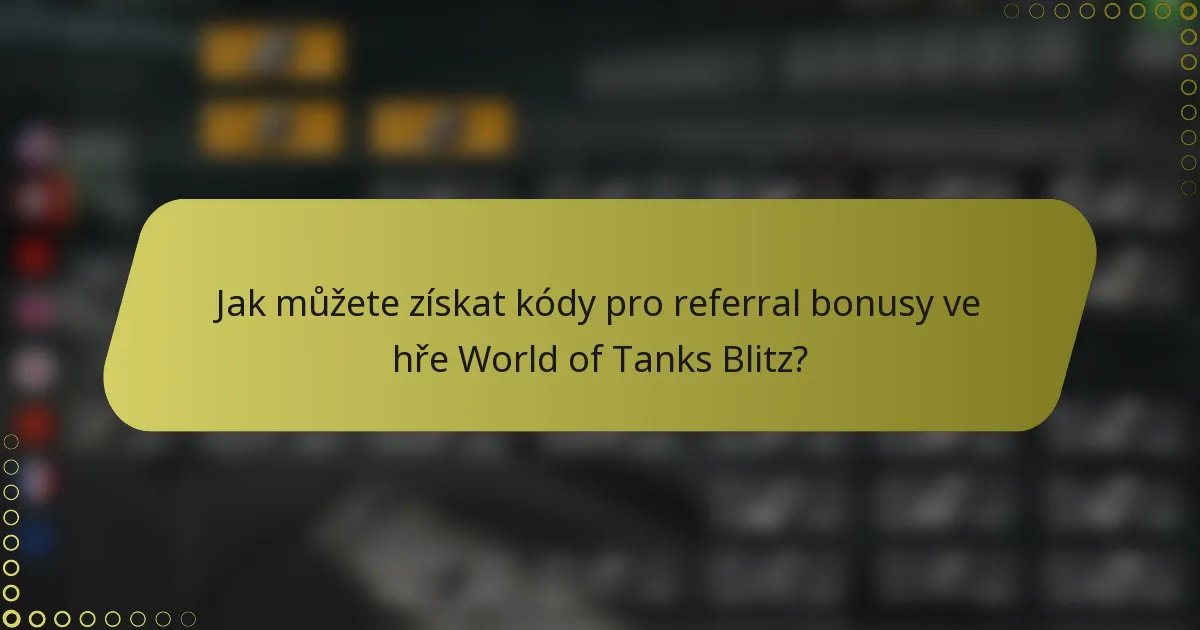 Jak můžete získat kódy pro referral bonusy ve hře World of Tanks Blitz?
