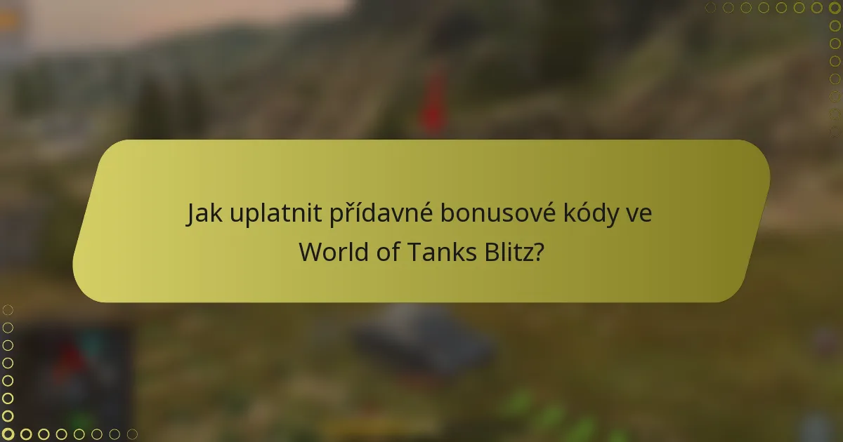 Jak uplatnit přídavné bonusové kódy ve World of Tanks Blitz?