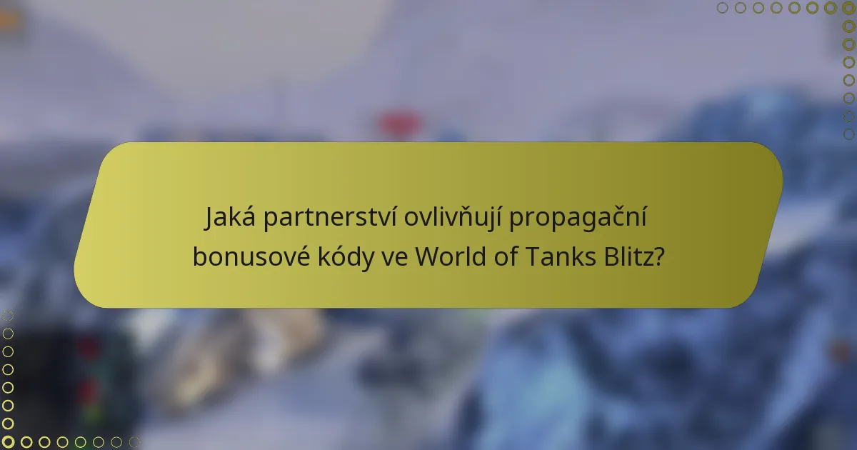 Jaká partnerství ovlivňují propagační bonusové kódy ve World of Tanks Blitz?