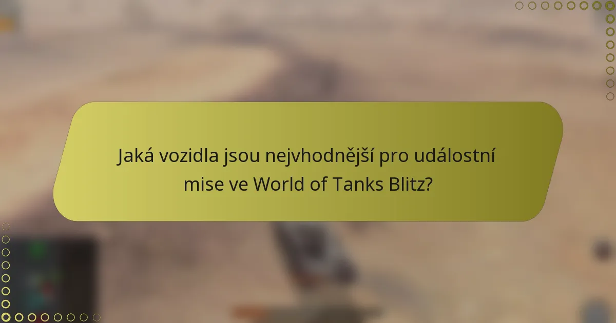 Jaká vozidla jsou nejvhodnější pro událostní mise ve World of Tanks Blitz?