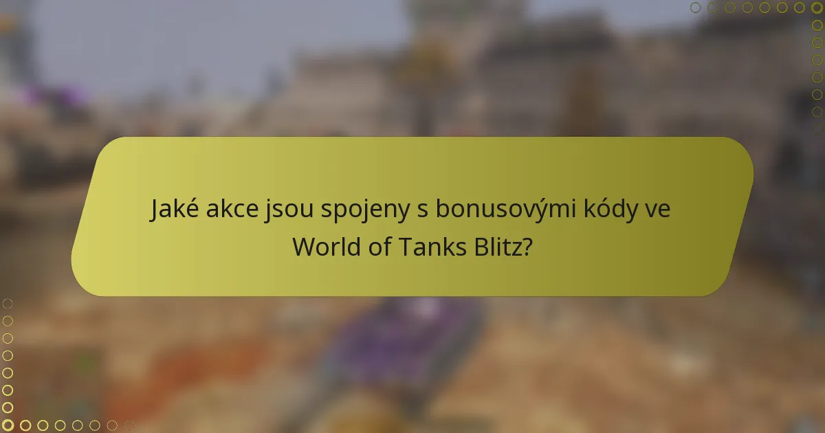 Jaké akce jsou spojeny s bonusovými kódy ve World of Tanks Blitz?