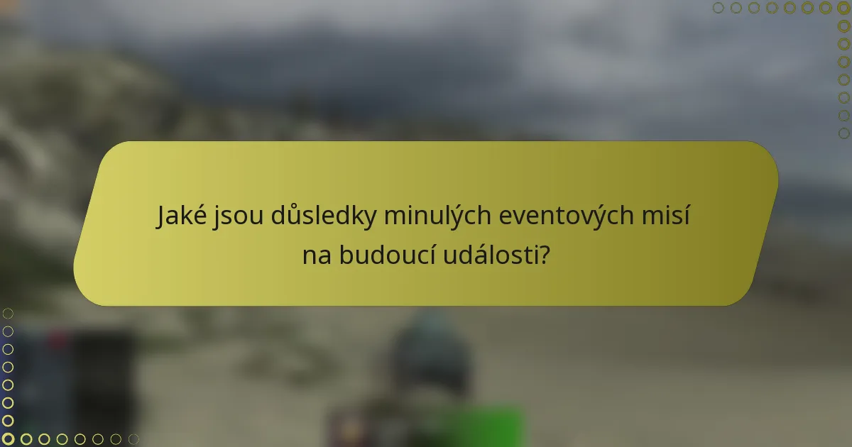 Jaké jsou důsledky minulých eventových misí na budoucí události?