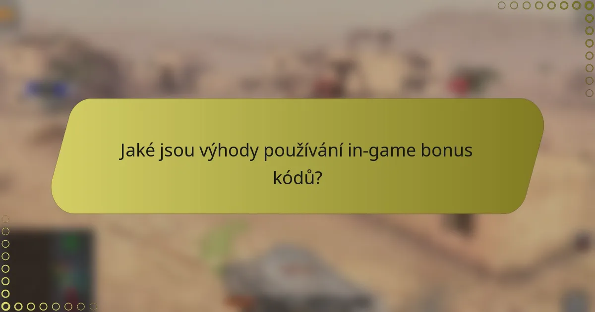 Jaké jsou výhody používání in-game bonus kódů?
