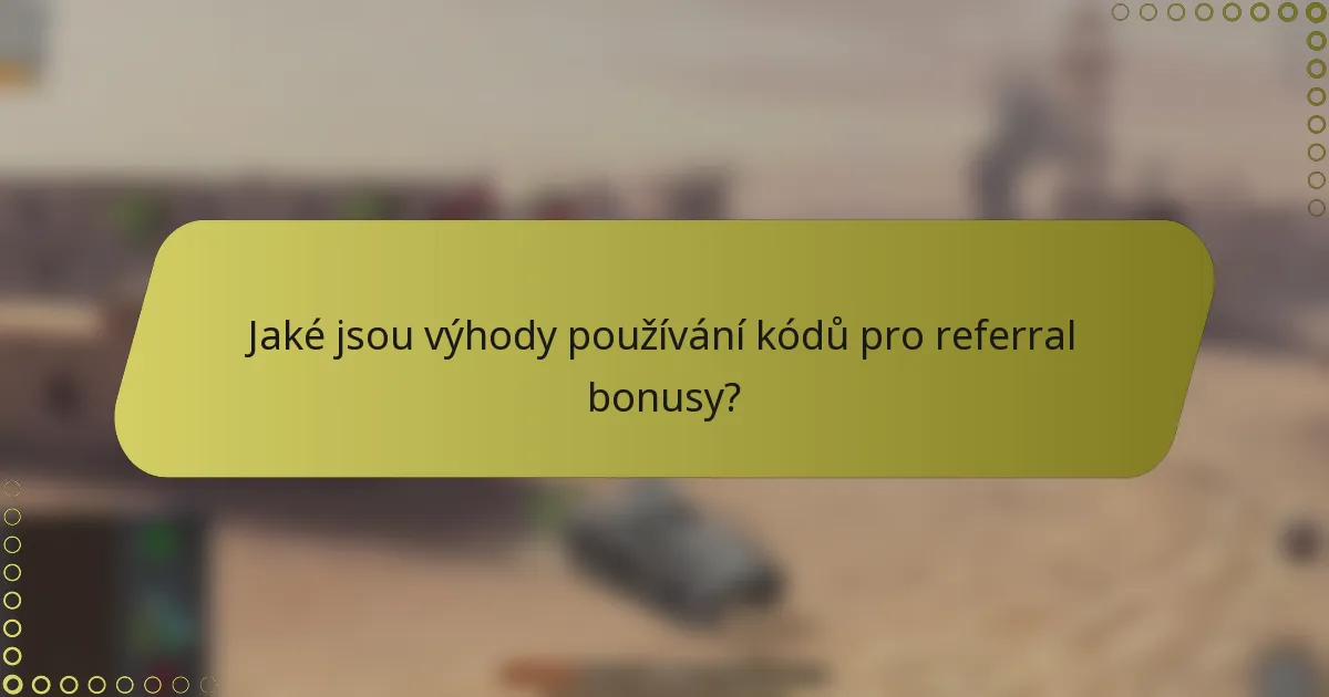 Jaké jsou výhody používání kódů pro referral bonusy?