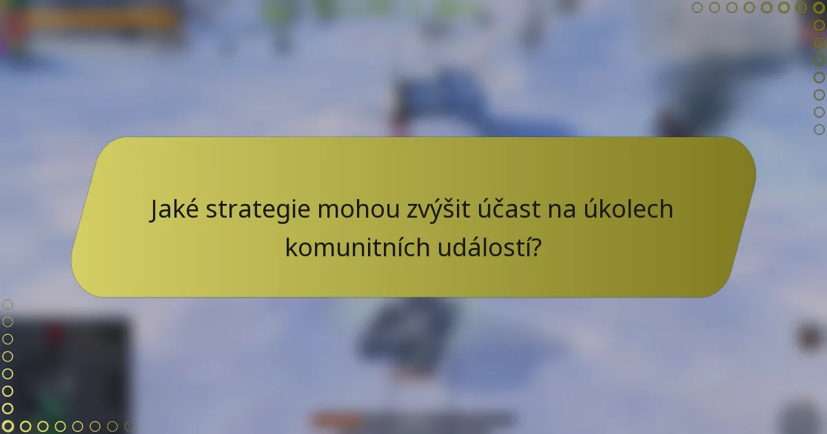 Jaké strategie mohou zvýšit účast na úkolech komunitních událostí?