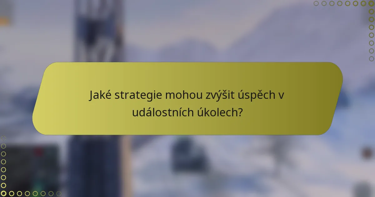Jaké strategie mohou zvýšit úspěch v událostních úkolech?