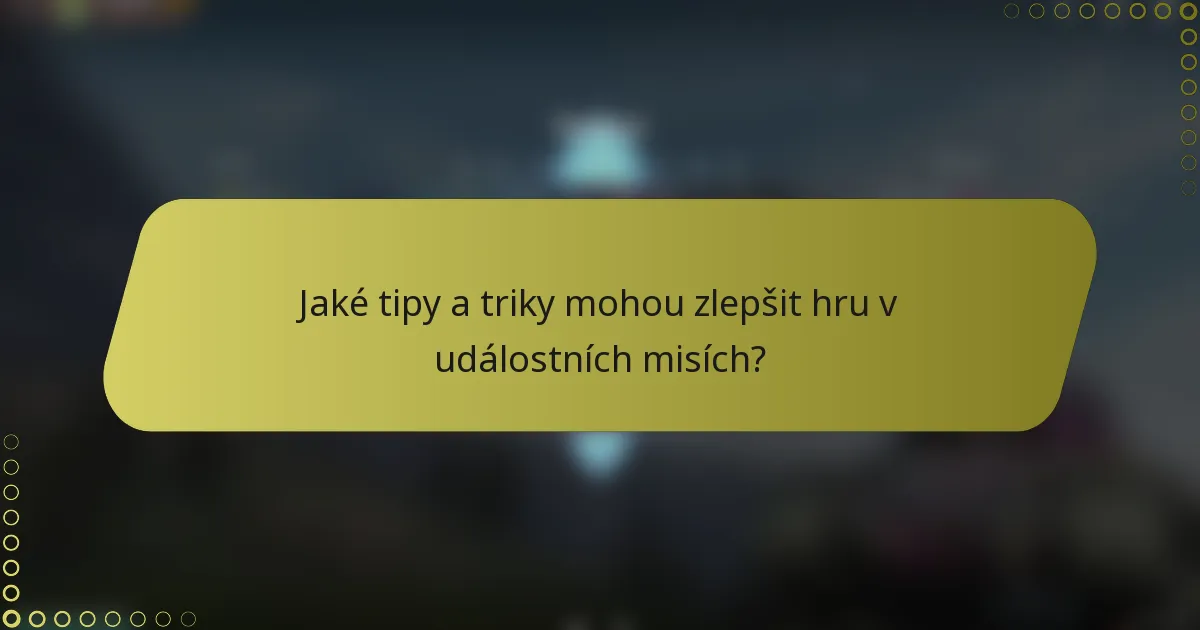 Jaké tipy a triky mohou zlepšit hru v událostních misích?