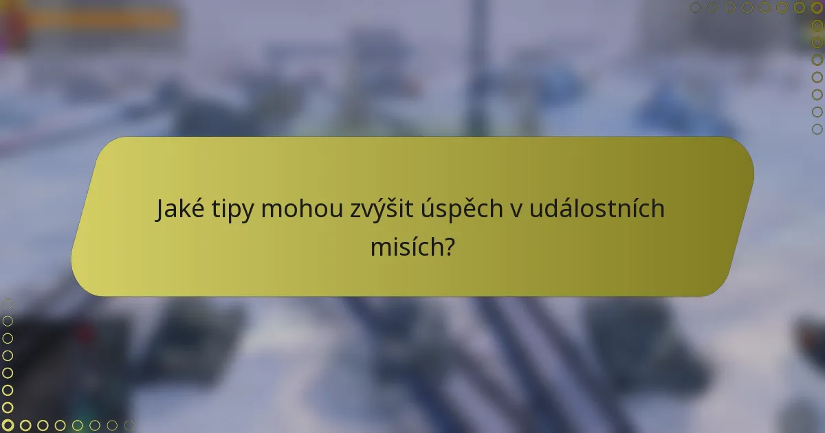 Jaké tipy mohou zvýšit úspěch v událostních misích?