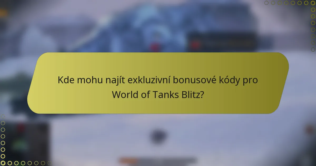 Kde mohu najít exkluzivní bonusové kódy pro World of Tanks Blitz?