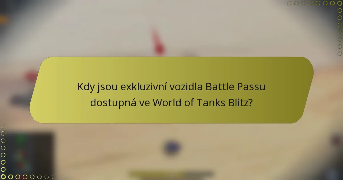 Kdy jsou exkluzivní vozidla Battle Passu dostupná ve World of Tanks Blitz?